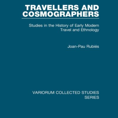 Travellers and Cosmographers: Studies in the History of Early Modern Travel and Ethnology (Variorum Collected Studies)