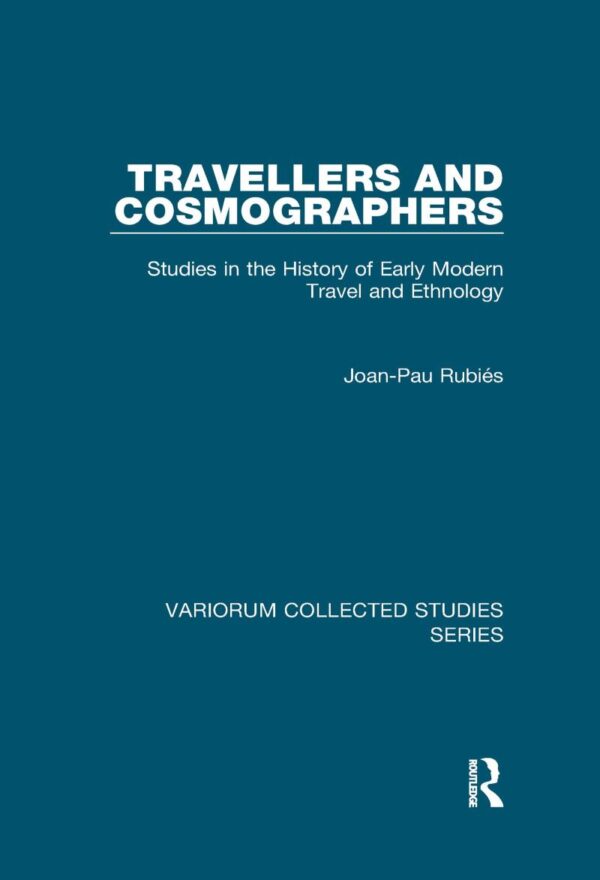 Travellers and Cosmographers: Studies in the History of Early Modern Travel and Ethnology (Variorum Collected Studies)