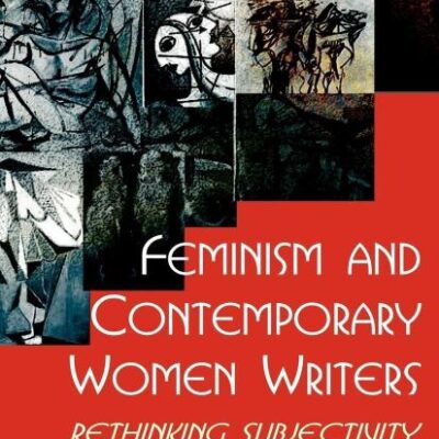 Feminism and Contemporary Women Writers: Rethinking Subjectivity