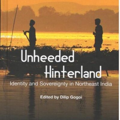 Unheeded Hinterland: Identity and Sovereignty in Northeast India
