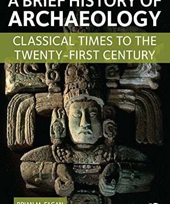 A Brief History of Archaeology: Classical Times to the Twenty-First Century