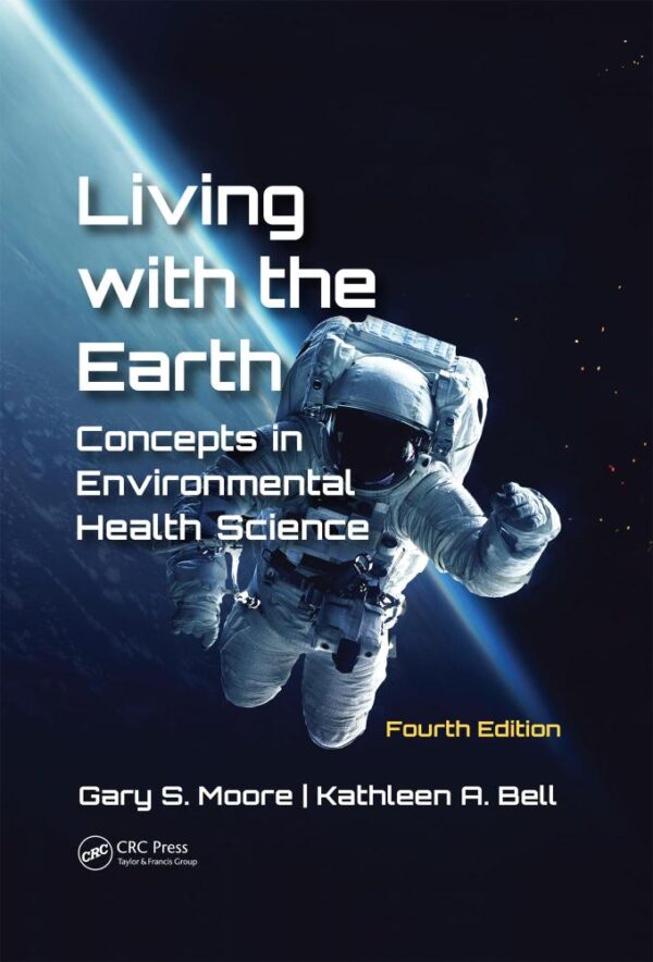 Living with the Earth, Fourth Edition: Concepts in Environmental Health Science [Hardcover] Moore, Gary S. and Bell, Kathleen A.