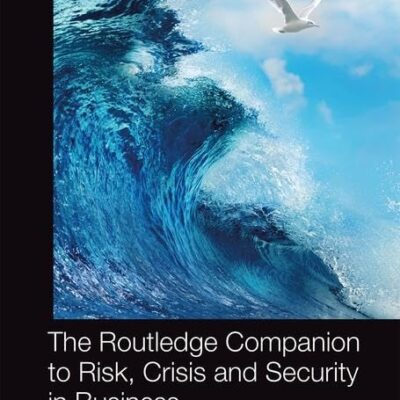 ROUTLEDGE COMPANION TO RISK, CRISIS AND SECURITY IN BUSINESS (Routledge Companions in Business, Management and Marketing)
