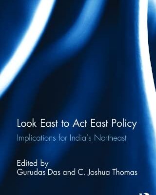 Look East to ACT East Policy: Implications for India's Northeast