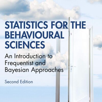 STATISTICS FOR THE BEHAVIOURAL SCIENCES 2ND EDITION: An Introduction to Frequentist and Bayesian Approaches