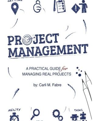 Project Management: A Practical Guide for Managing Real Projects