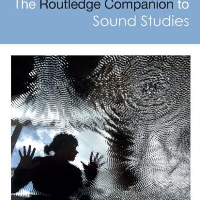 ROUTLEDGE COMPANION TO SOUND STUDIES, 1ST EDITION