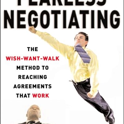 Fearless Negotiating The Wish Want Walk Method To Reaching Agreements That Work (Pb 2007)