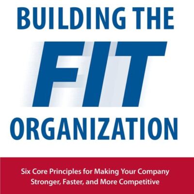 Building The Fit Organization Six Core Principles For Making Your Company Stringer Faster And More Competitive (Hb 2016)