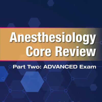 ANESTHESIOLOGY CORE REVIEW PART TWO ADVANCED EXAM 2ED (PB 2024)