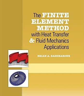 Finite Element Method With Heat Transfer And Fluid Mechanics Applications South Asia Edition