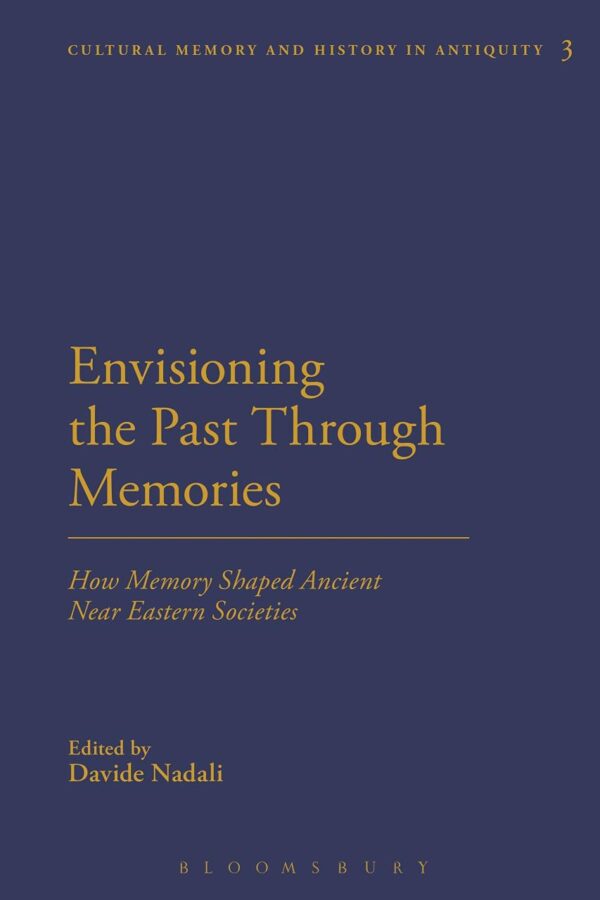Envisioning the Past Through Memories: How Memory Shaped Ancient Near Eastern Societies (Cultural Memory and History in Antiquity)