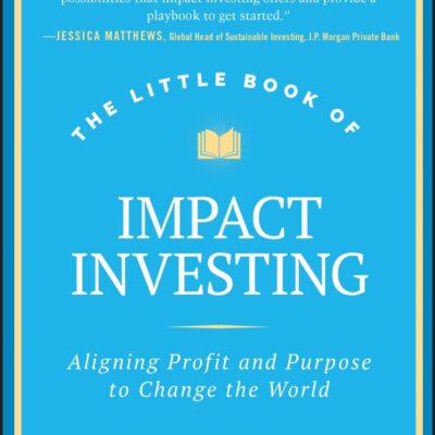 The Little Book of Impact Investing: Aligning Profit and Purpose to Change the World (Little Books Big Profits)