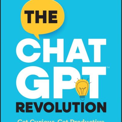 The Chatgpt Revolution: Get Curious, Get Productive and Get Creative With Ai