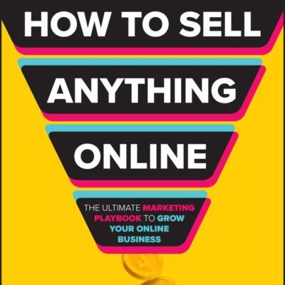 How to Sell Anything Online: The Ultimate Marketing Playbook to Grow Your Online Business