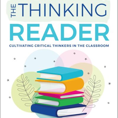 The Thinking Reader: Cultivating Critical Thinkers in the Classroom