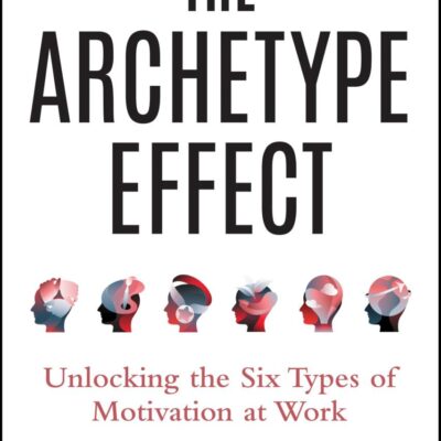 The Archetype Effect: Unlocking the Six Types of Motivation at Work