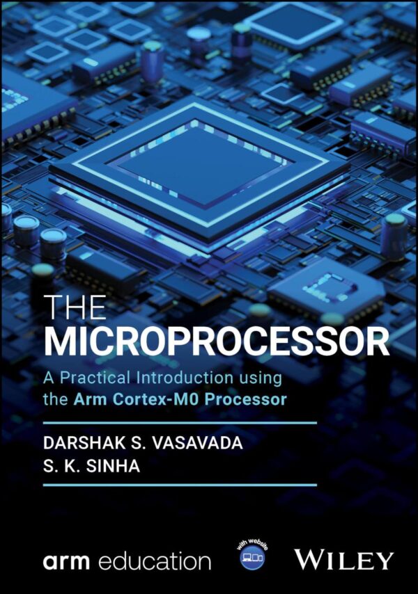 The Microprocessor: A Practical Introduction Using the Arm Cortex-m0 Processor (Wiley-arm Professional Computing and Electrical Engineering)