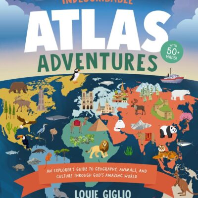 Indescribable Atlas Adventures: An Explorer's Guide to Geography, Animals, and Cultures Through God's Amazing World (Indescribable Kids)