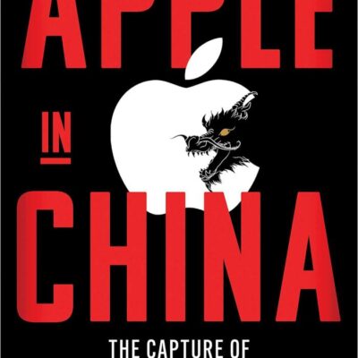 Apple in China: The Capture of the World's Greatest Company