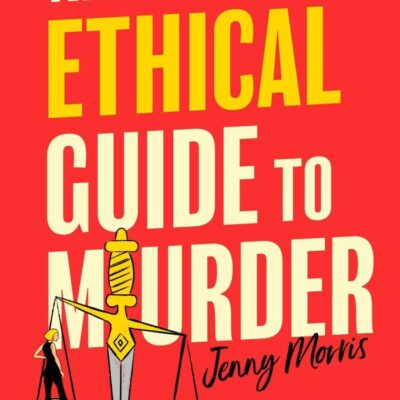 An Ethical Guide To Murder: The darkly twisted debut thriller of the year