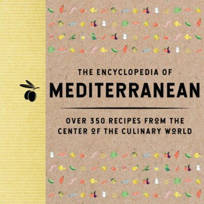The Encyclopedia of Mediterranean: Over 350 Recipes from the Center of the Culinary World (Encyclopedia Cookbooks)