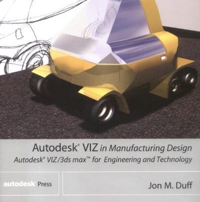 Autodesk VIZ in Manufacturing Design: Autodesk VIZ/3ds Max for Engineering and Technology