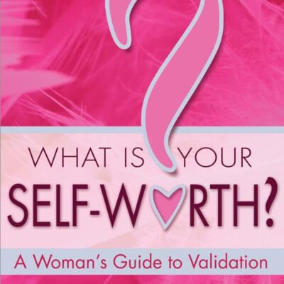 What Is Your Self-Worth? : A Woman's Guide To Validation