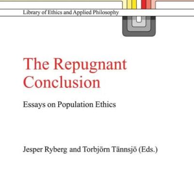 The Repugnant Conclusion (Hb): Essays on Population Ethics: 15 (Library of Ethics and Applied Philosophy)