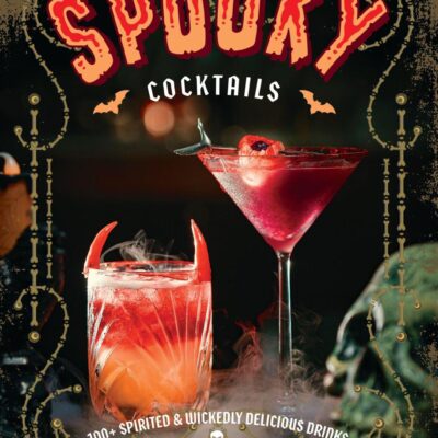 Spooky Cocktails: 100+ Spirited & Wickedly Delicious Drinks