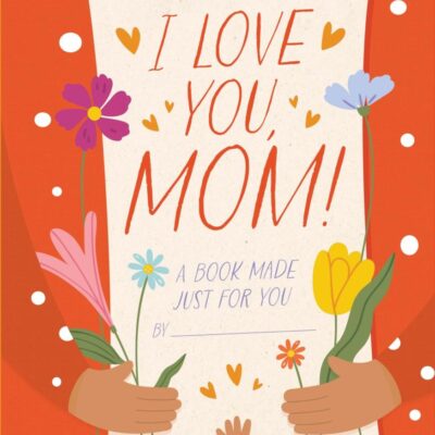 I Love You, Mom!: A Book Made Just for You
