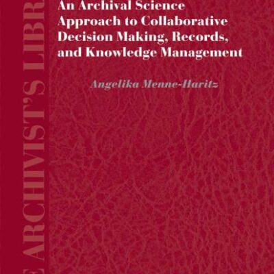 Business Processes: An Archival Science Approach to Collaborative Decision Making, Records, and Knowledge Management: 3 (The Archivist's Library)