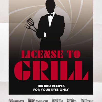 License to Grill: 100 BBQ Recipes for Your Eyes Only
