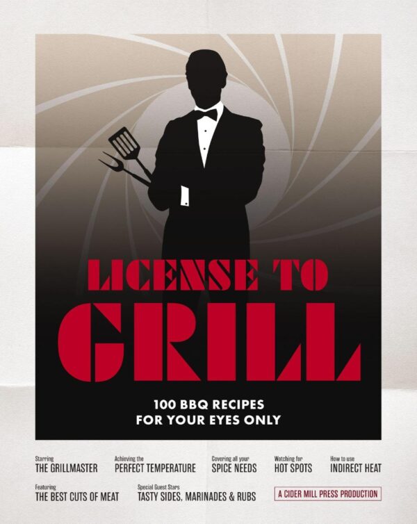 License to Grill: 100 BBQ Recipes for Your Eyes Only