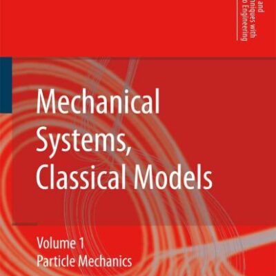 MECHANICAL SYSTEMS, CLASSICAL MODELS VOL.1: PARTICLE MECHANICS: Volume 1: Particle Mechanics (Mathematical and Analytical Techniques with Applications to Engineering)