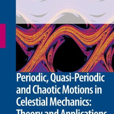 PERIODIC,QUASI- PERIODIC AND CHAOTIC MOTIONS IN CELESTIAL MECHANICS: THEORY AND APPLICATIONS (HB)