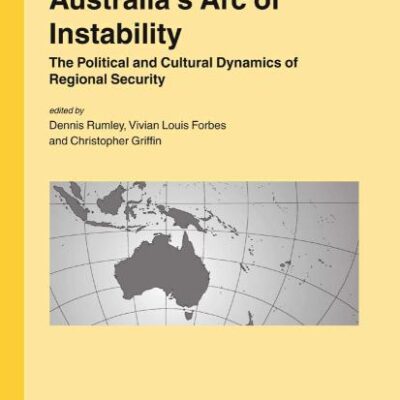 AUSTRALIA'S ARC OF INSTABILITY (HB): The Political and Cultural Dynamics of Regional Security: 82 (GeoJournal Library)
