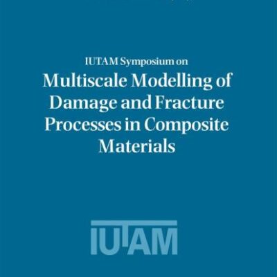 IUTAM SYMPOSIUM ON MULTISCALE MODELLING OF DAMAGE AND FRACTURE PROCESSES IN COMPOSITE MATERIALS: Proceedings of the IUTAM Symposium held in Kazimierz ... 135 (Solid Mechanics and Its Applications)