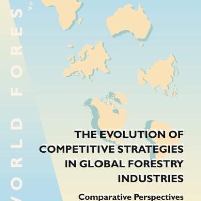 THE EVOLUTION OF COMPETITIVE STRATEGIES IN GLOBAL FORESTRY INDUSTRIES (PB): Comparative Perspectives: 4 (World Forests)
