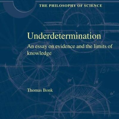 Underdetermination An Essay On Evidence And The Limits Of Natural Knowledge (Hb 2008)