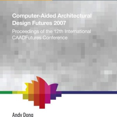 COMPUTER-AIDED ARCHITECTURAL DESIGN FUTURES (CAADFUTURES) 2007