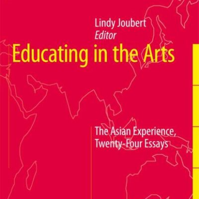 EDUCATING IN THE ARTS: The Asian Experience: Twenty-Four Essays: 11 (Education in the Asia-Pacific Region: Issues, Concerns and Prospects)