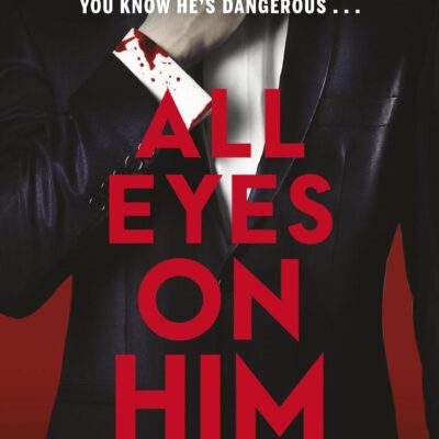 All Eyes On Him: He's A Millionaire. He's A Monster. A Twisty Psychological Thriller From The Author of Love, Mom