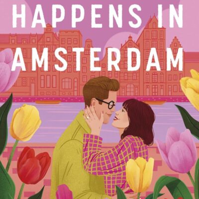 What Happens in Amsterdam: A steamy fake relationship romcom from the bestselling author of The Ex Talk