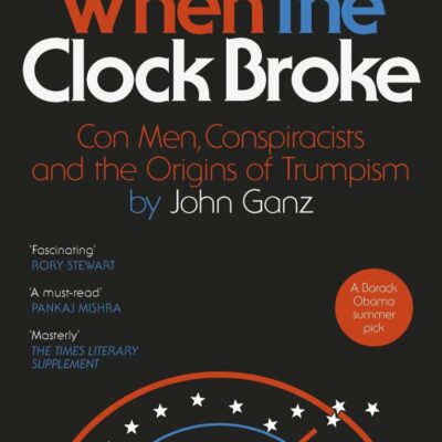 When the Clock Broke: Con Men, Conspiracists and the Road to Trump’s America