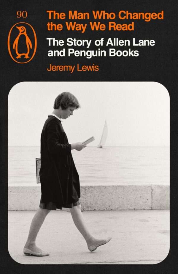 The Man Who Changed the Way We Read: The Story of Allen Lane and Penguin Books