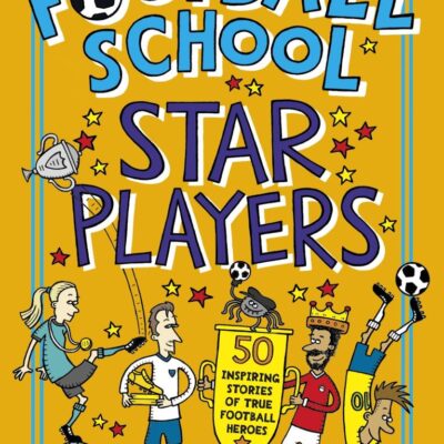 Football School Star Players: 50 Inspiring Stories of True Football Heroes