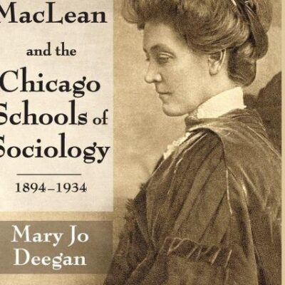 ANNIE MARION MACLEAN AND THE CHICAGO SCHOOLS OF SOCIOLOGY, 1894-1934