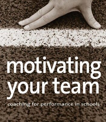 MOTIVATING YOUR TEAM : COACHING FOR PERFORMANCE IN SCHOOLS
