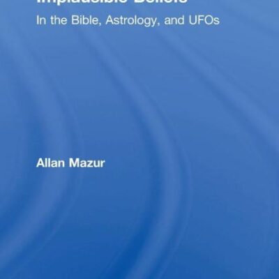 IMPLAUSIBLE BELIEFS: IN THE BIBLE, ASTROLOGY, AND UFOS
